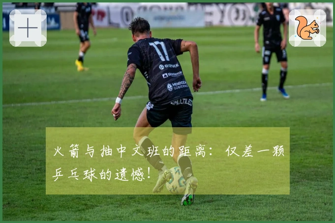 火箭与抽中文班的距离：仅差一颗乒乓球的遗憾！